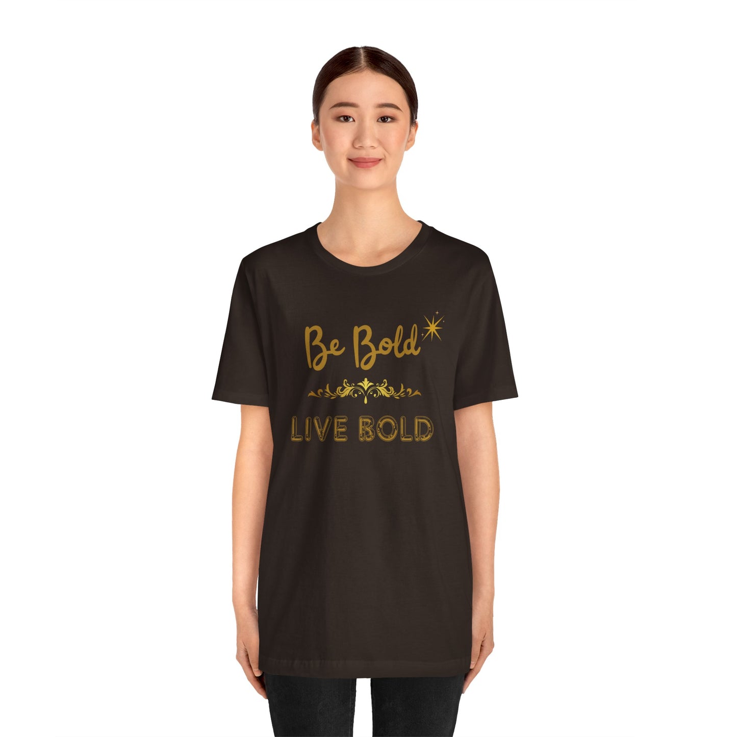 Be Bold Motivational and Inspirational Gift T-Shirt