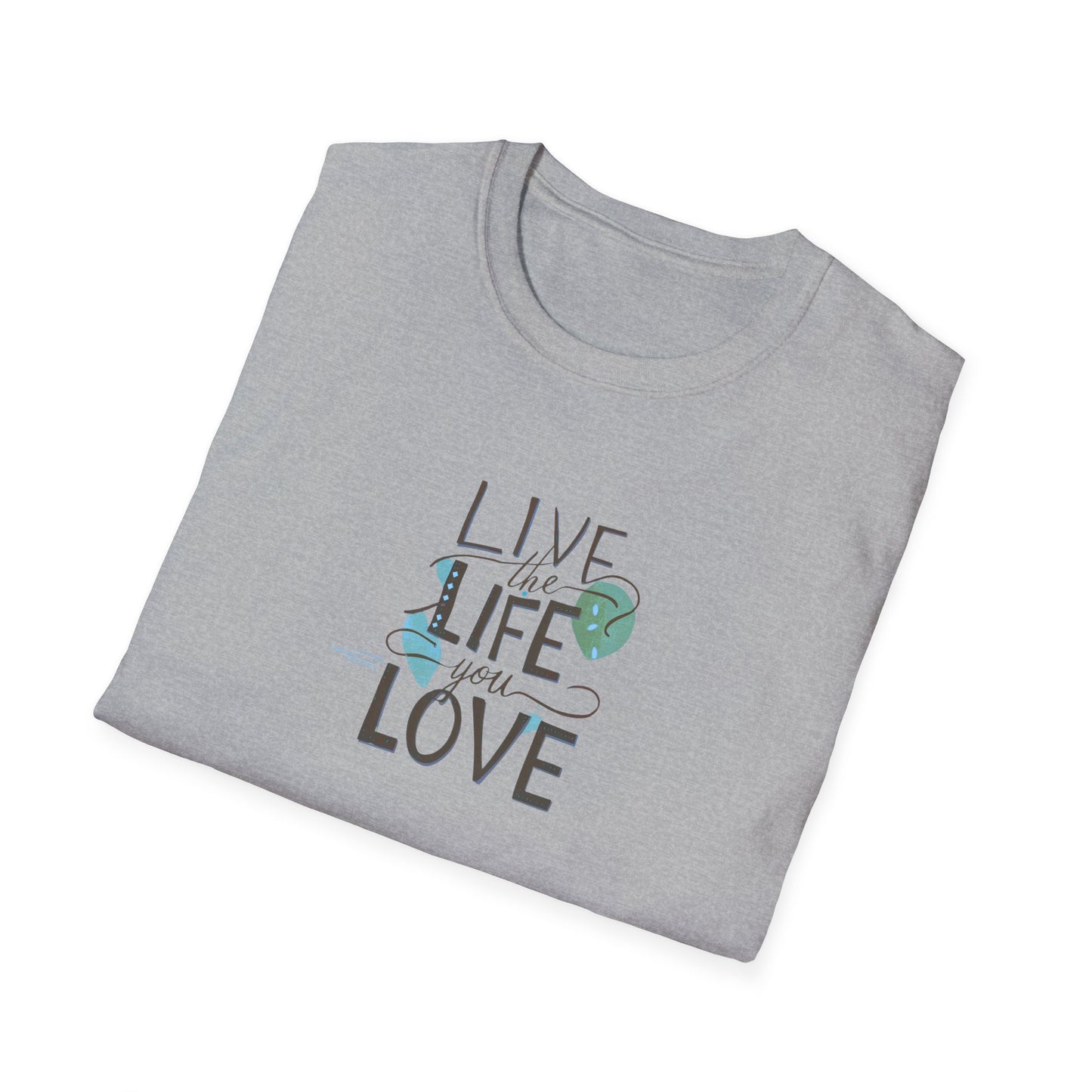 Live the Life You Love T-Shirt, Love Your Life Gift T-Shirt, Inspirational Unisex Softstyle T-Shirt