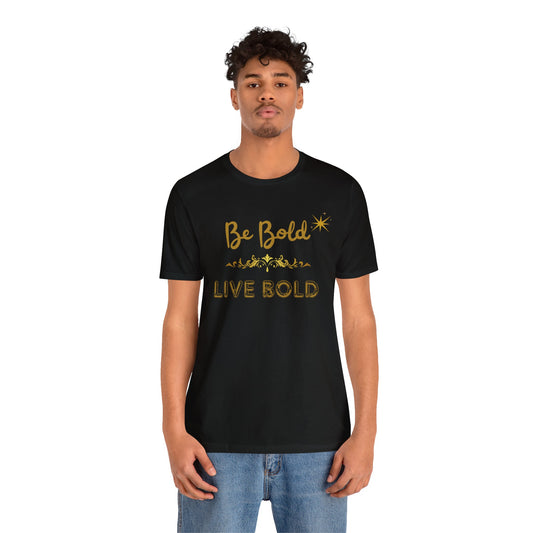 Be Bold Motivational and Inspirational Gift T-Shirt