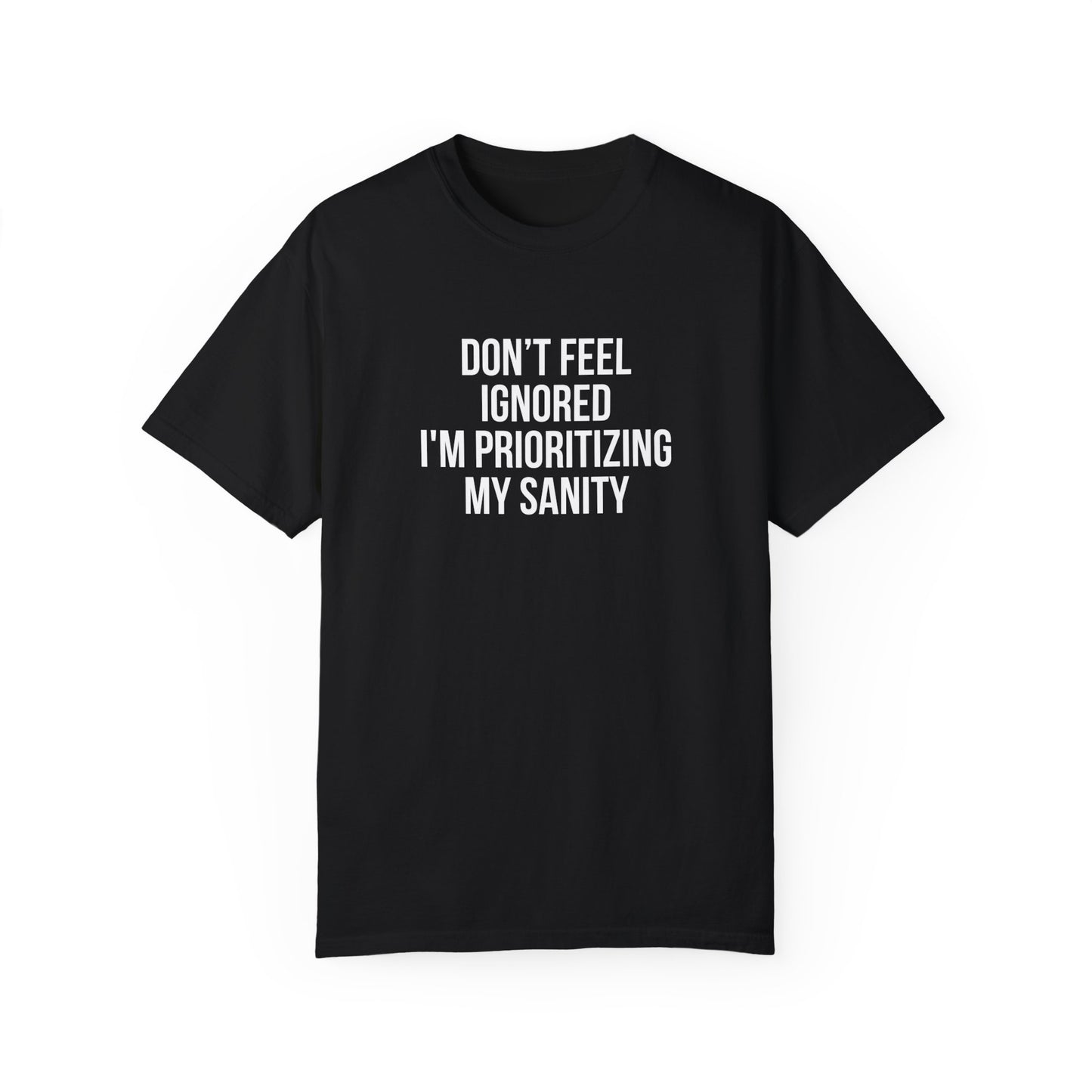 Don't Feel Ignored. Self Prioritizing T-Shirt Unisex Garment-Dyed T-shirt