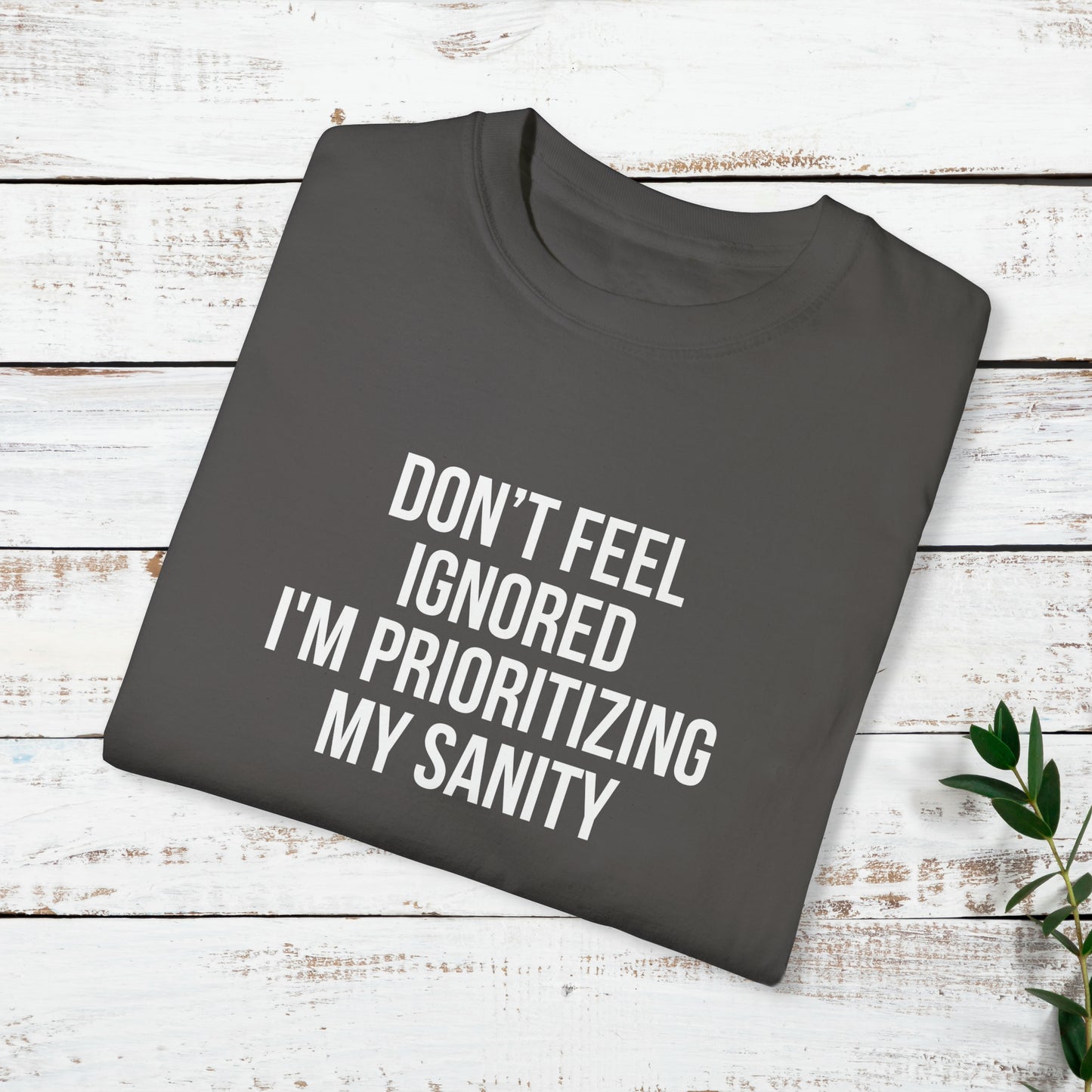 Don't Feel Ignored. Self Prioritizing T-Shirt Unisex Garment-Dyed T-shirt