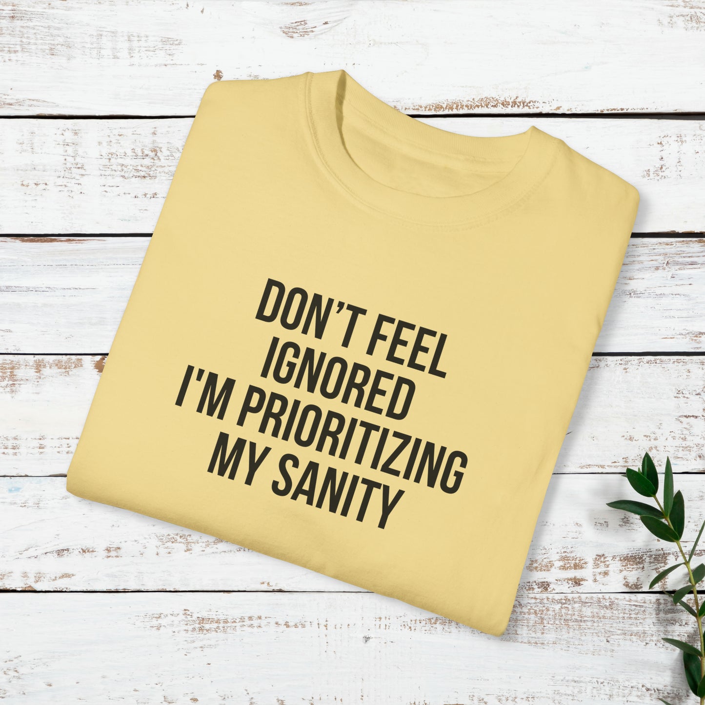 Don't Feel Ignored. Self Prioritizing T-Shirt Unisex Garment-Dyed T-shirt