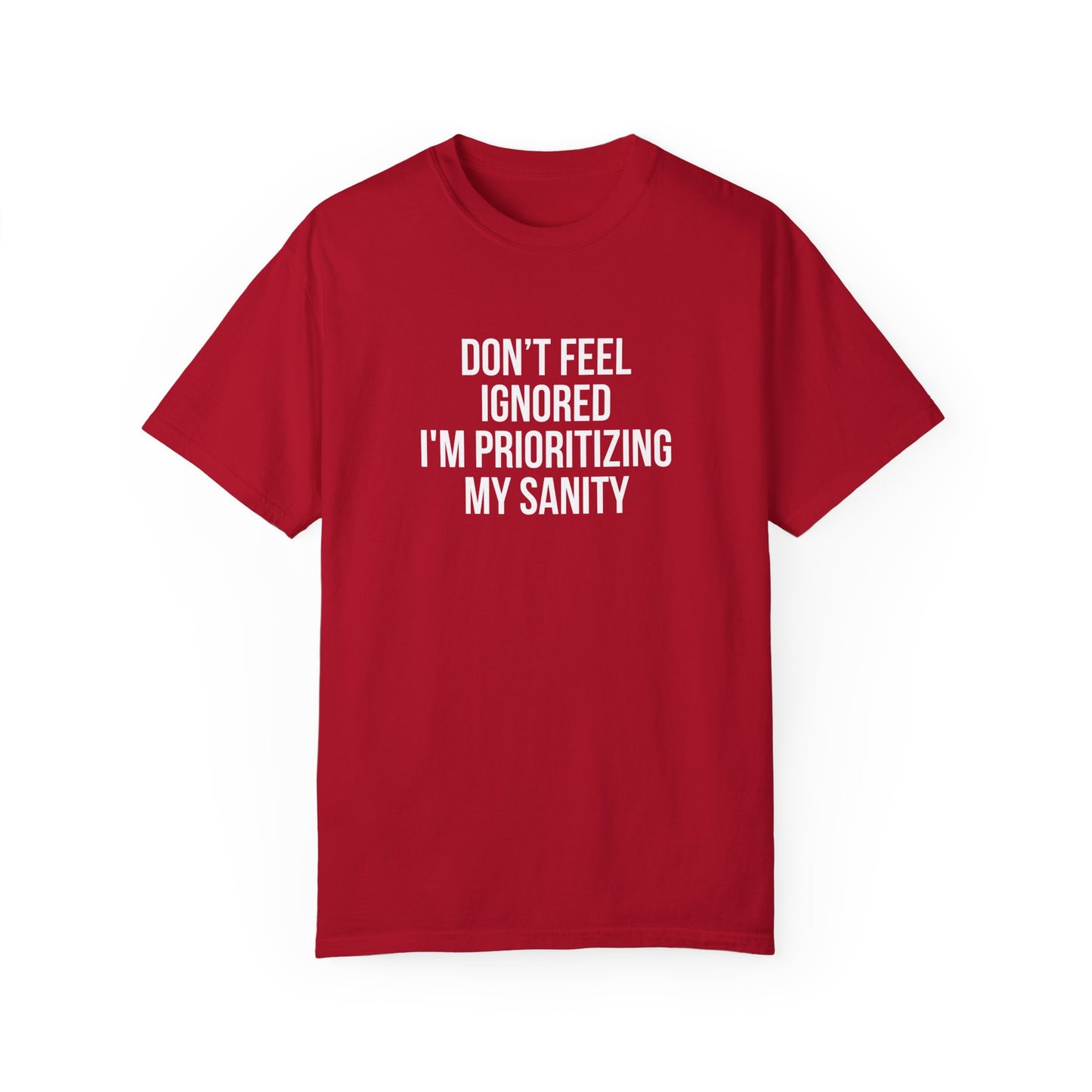 Don't Feel Ignored. Self Prioritizing T-Shirt Unisex Garment-Dyed T-shirt