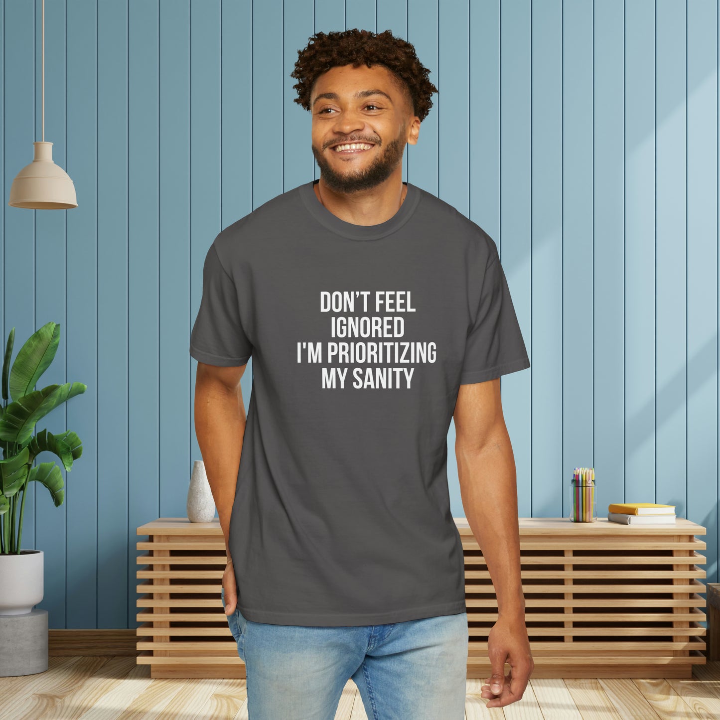 Don't Feel Ignored. Self Prioritizing T-Shirt Unisex Garment-Dyed T-shirt