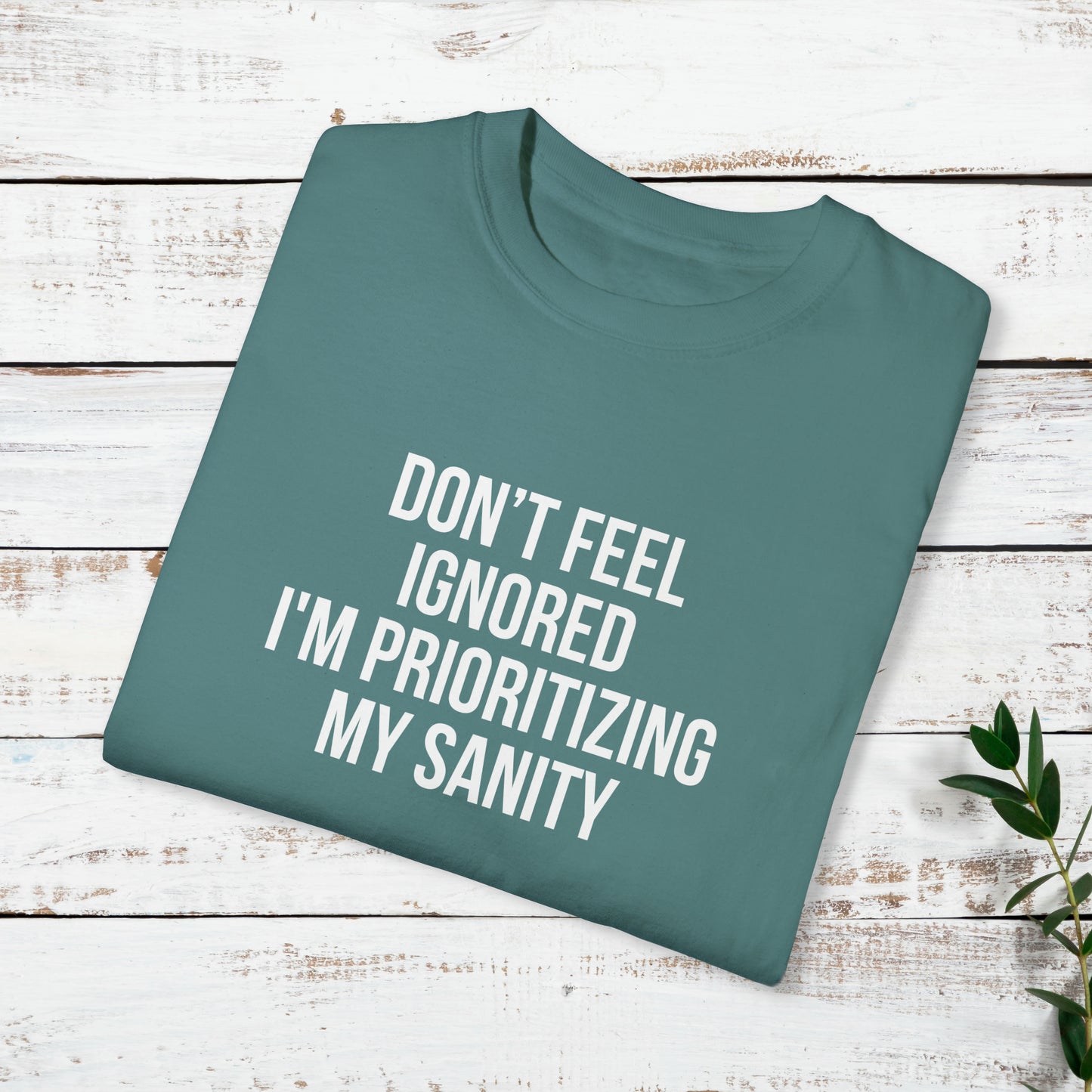 Don't Feel Ignored. Self Prioritizing T-Shirt Unisex Garment-Dyed T-shirt