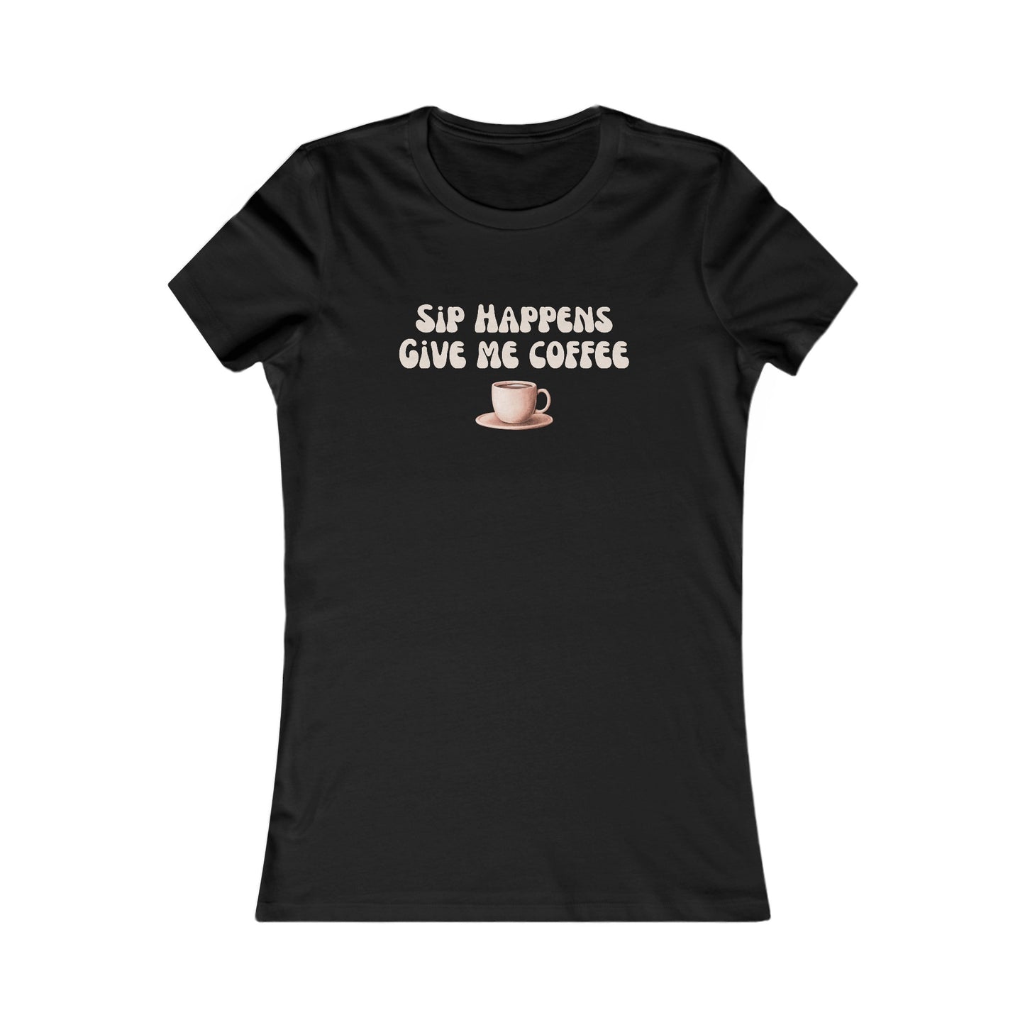 Coffee Lover T-Shirt, Sip Happens - Give Me Coffee Tee, Coffee Humor Gift Women's Favorite Tee