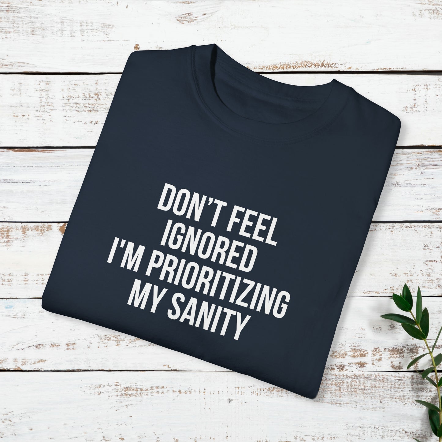 Don't Feel Ignored. Self Prioritizing T-Shirt Unisex Garment-Dyed T-shirt