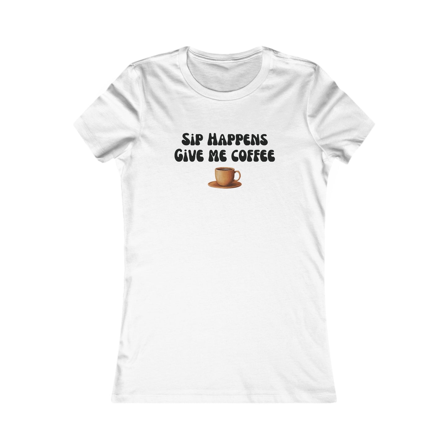 Coffee Lover T-Shirt, Sip Happens - Give Me Coffee Tee, Coffee Humor Gift Women's Favorite Tee