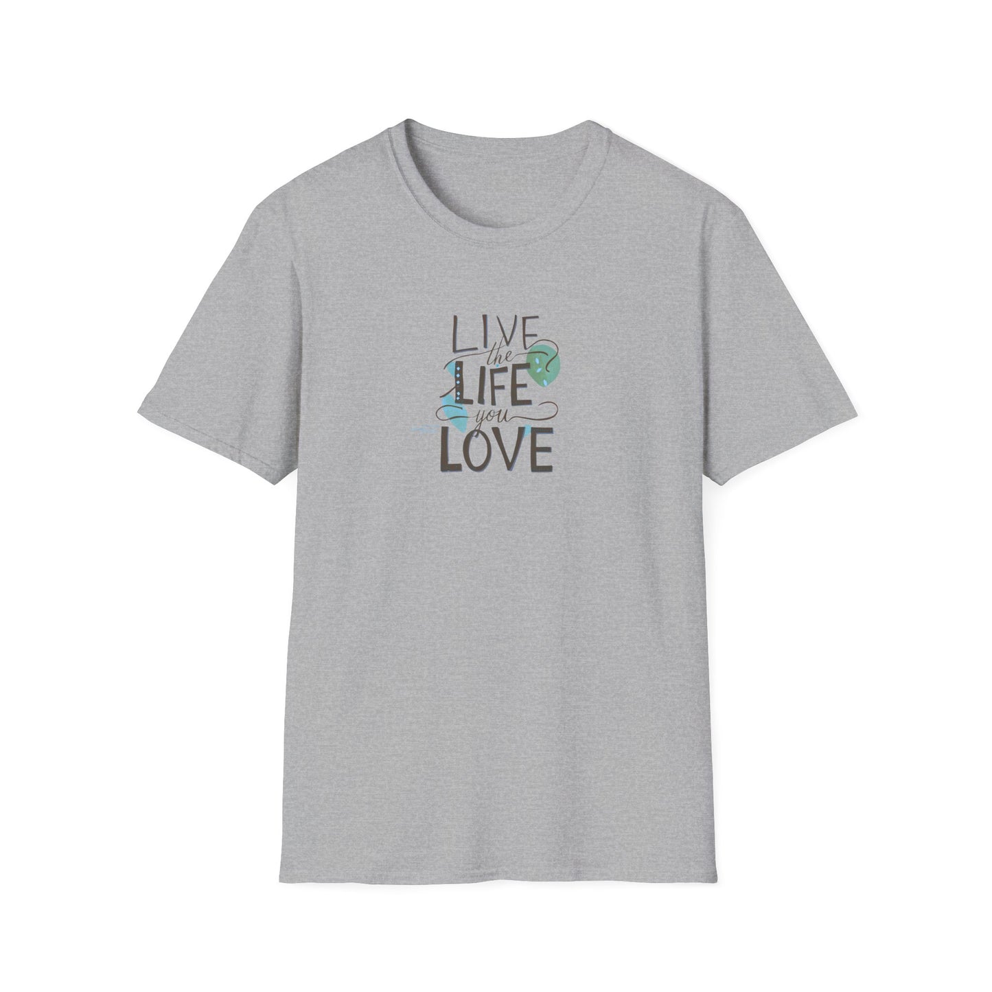 Live the Life You Love T-Shirt, Love Your Life Gift T-Shirt, Inspirational Unisex Softstyle T-Shirt