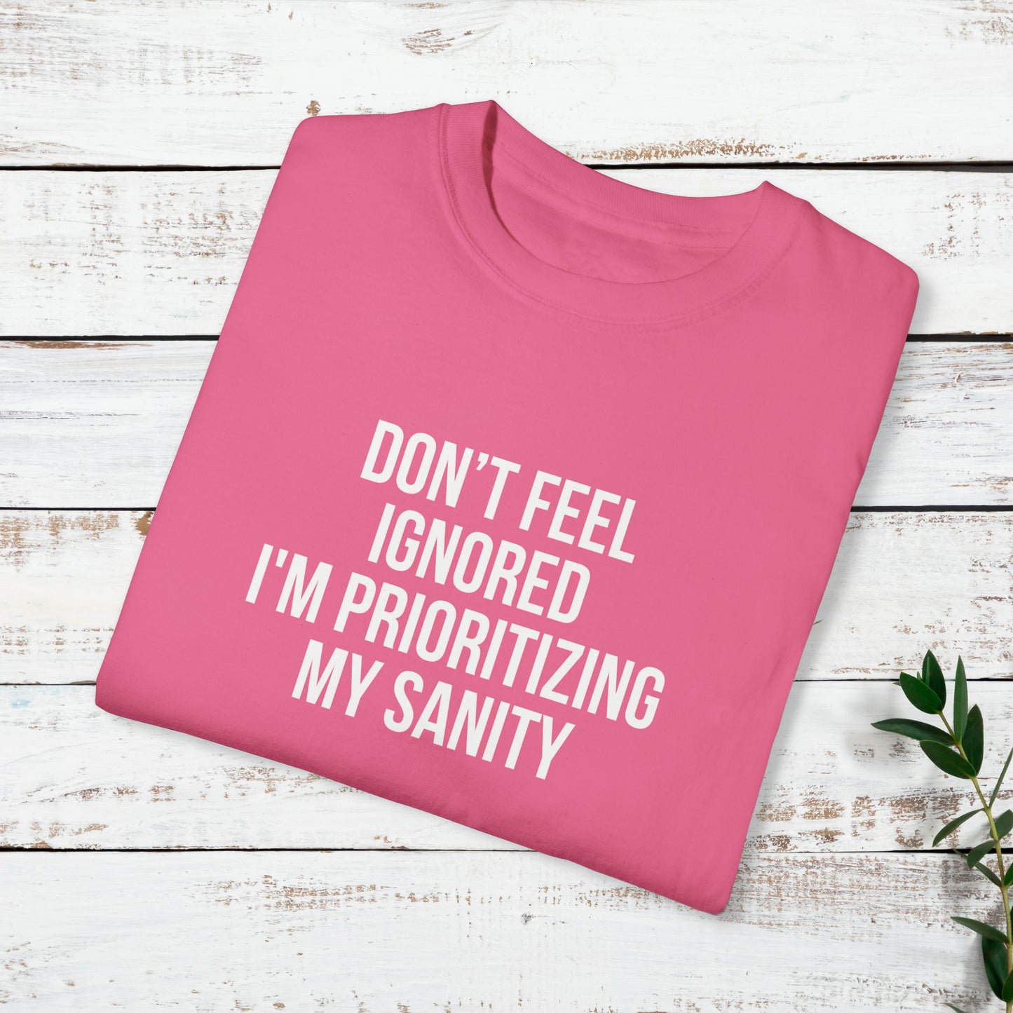 Don't Feel Ignored. Self Prioritizing T-Shirt Unisex Garment-Dyed T-shirt