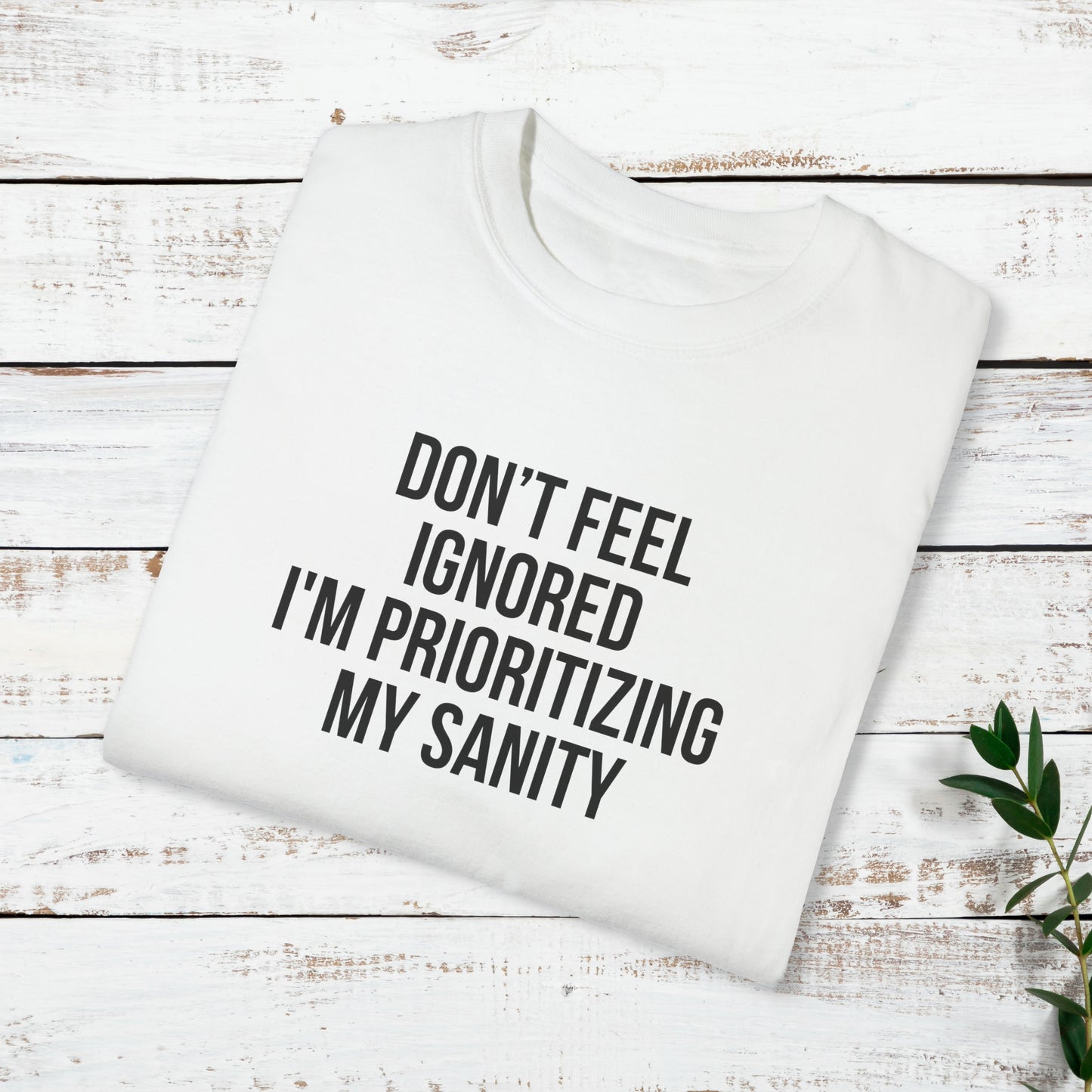 Don't Feel Ignored. Self Prioritizing T-Shirt Unisex Garment-Dyed T-shirt