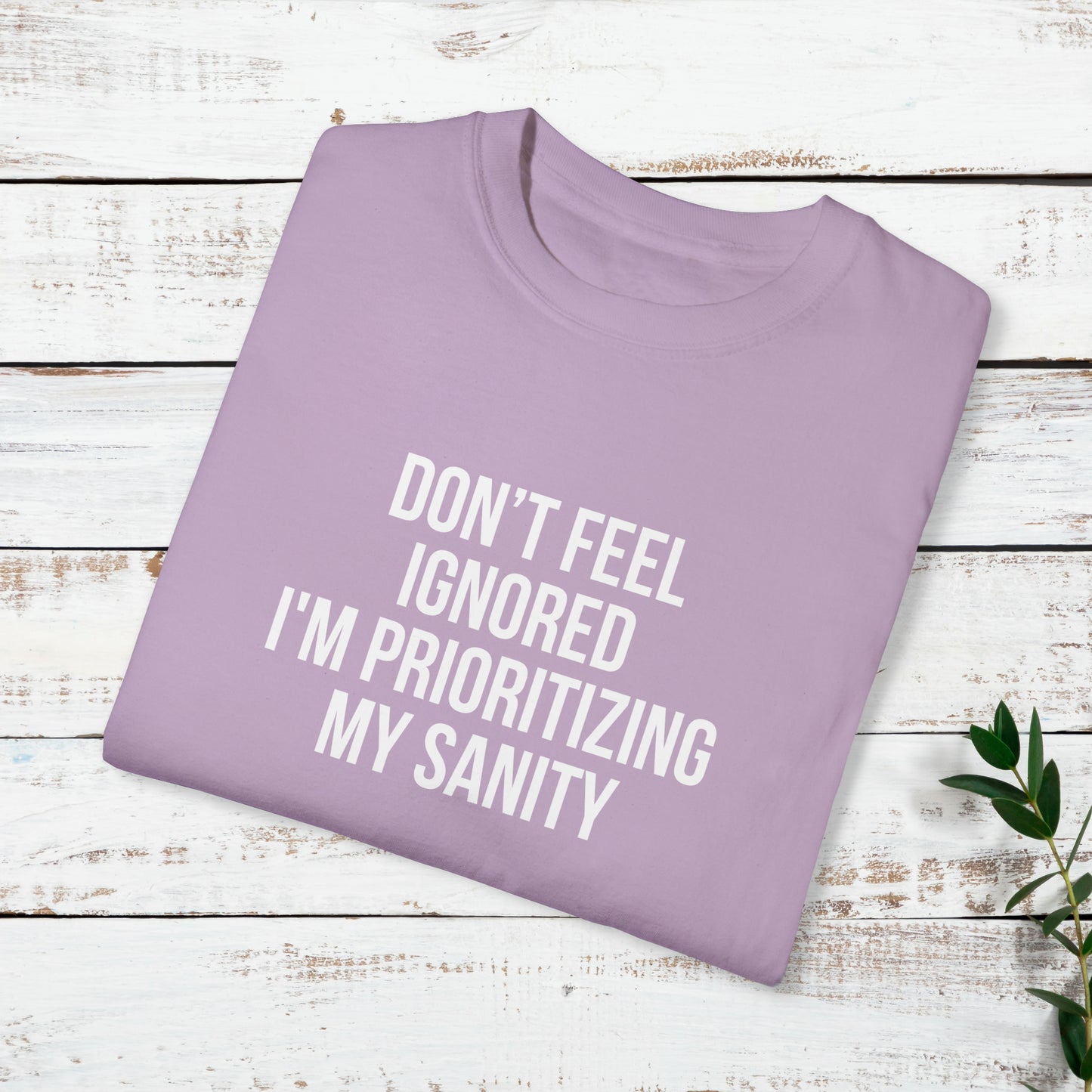 Don't Feel Ignored. Self Prioritizing T-Shirt Unisex Garment-Dyed T-shirt