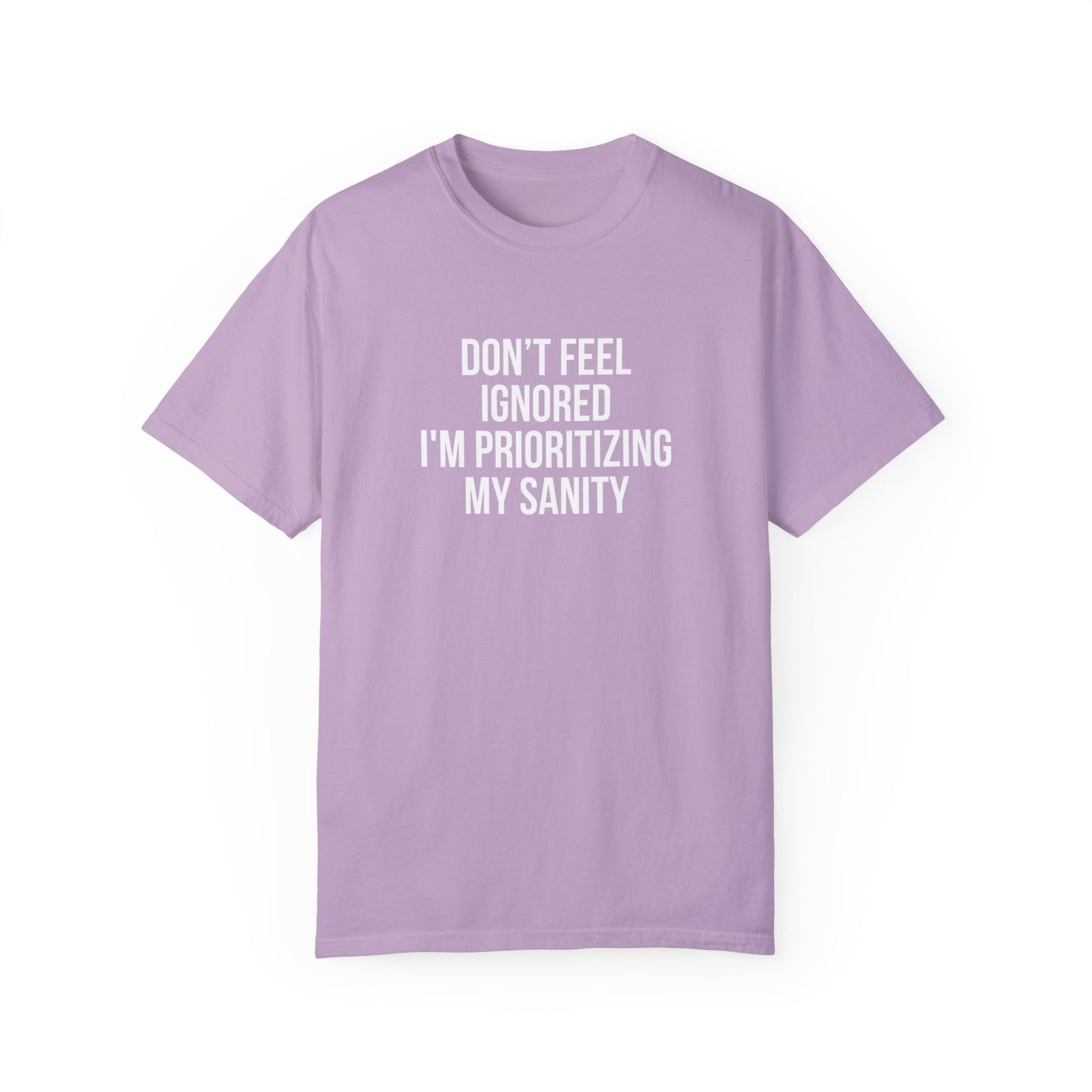 Don't Feel Ignored. Self Prioritizing T-Shirt Unisex Garment-Dyed T-shirt