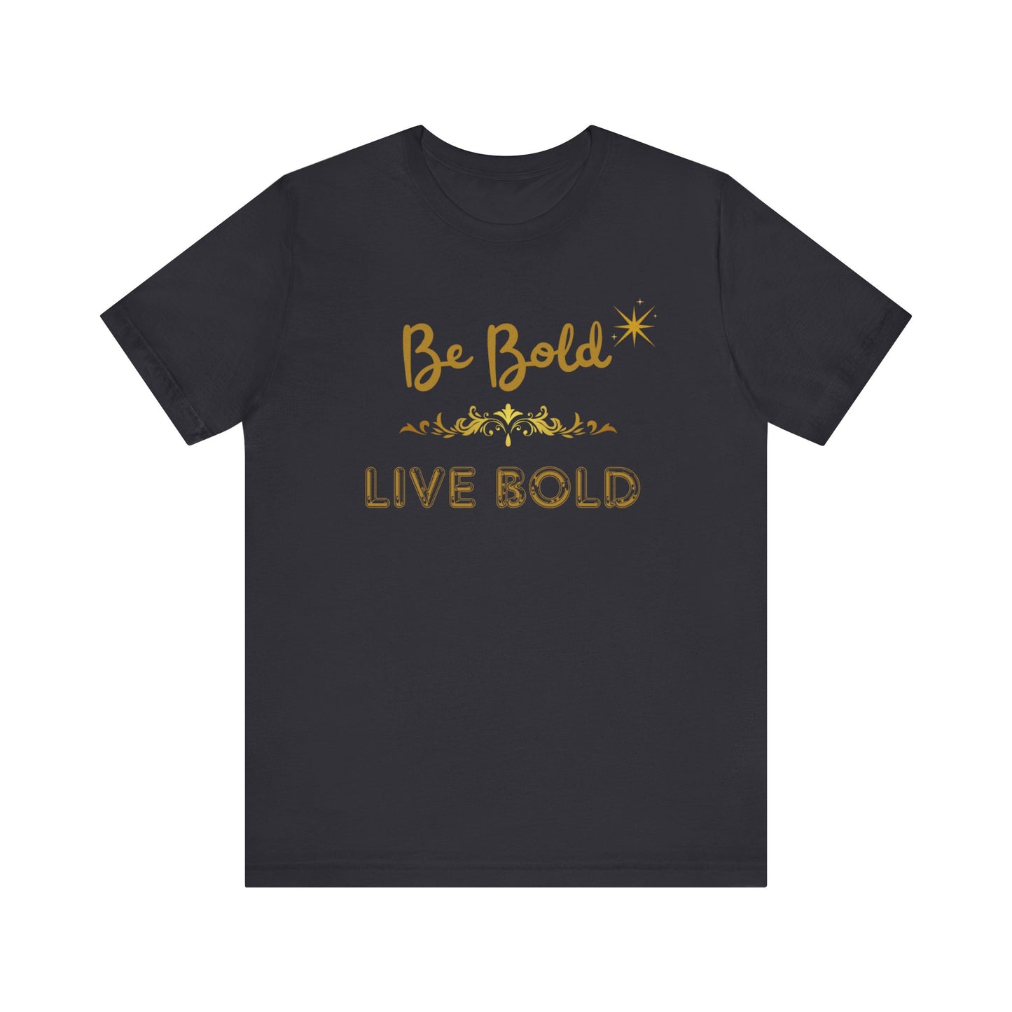 Be Bold Motivational and Inspirational Gift T-Shirt