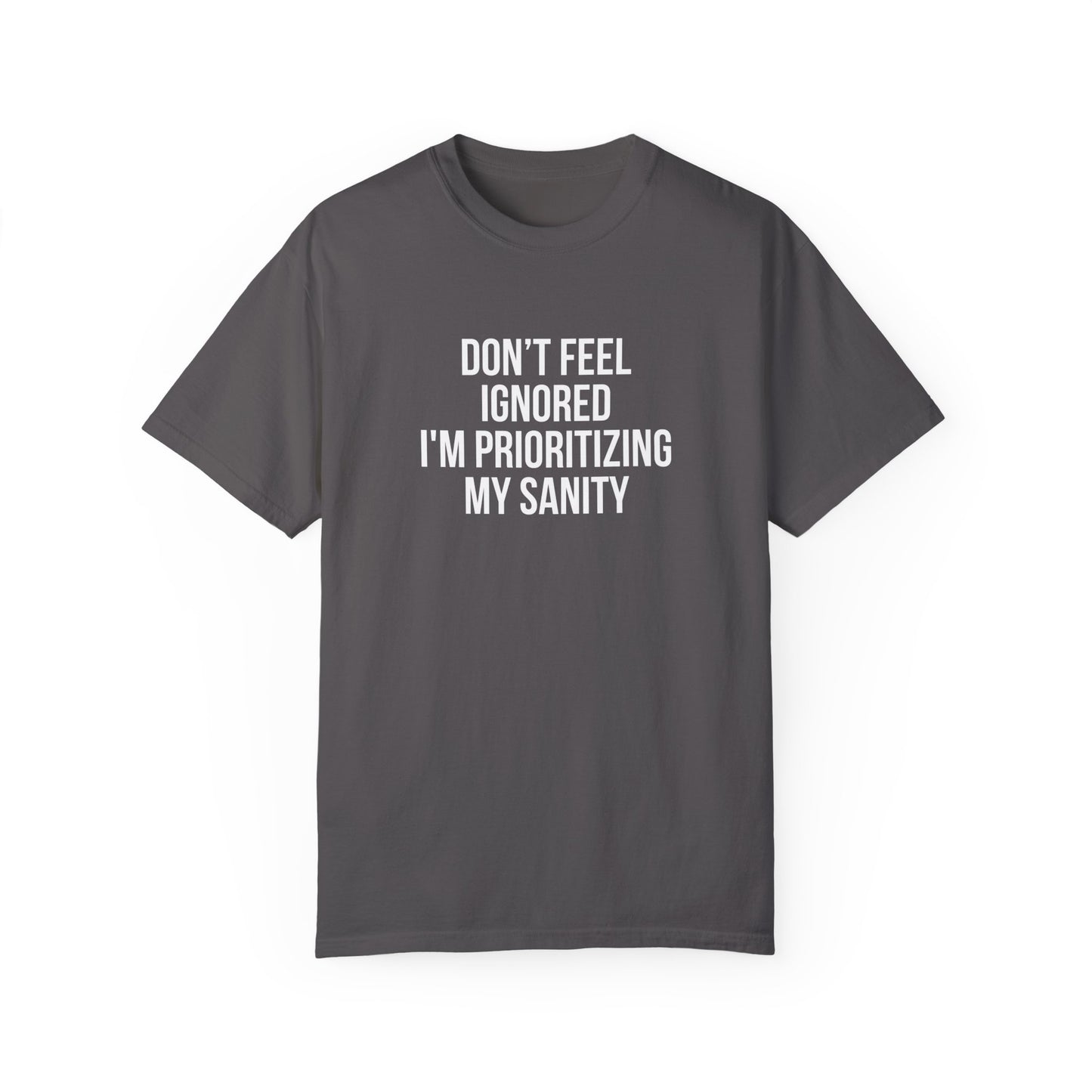 Don't Feel Ignored. Self Prioritizing T-Shirt Unisex Garment-Dyed T-shirt